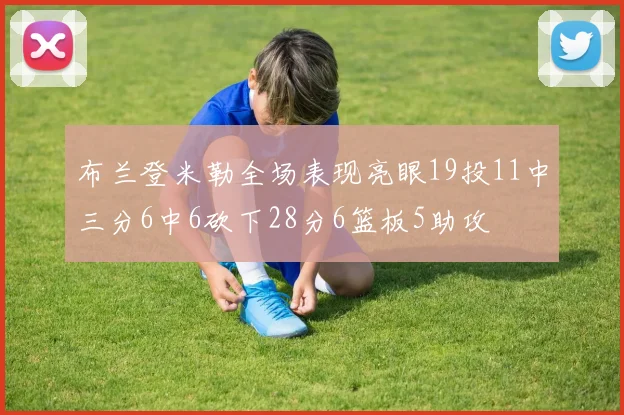 布兰登米勒全场表现亮眼19投11中三分6中6砍下28分6篮板5助攻