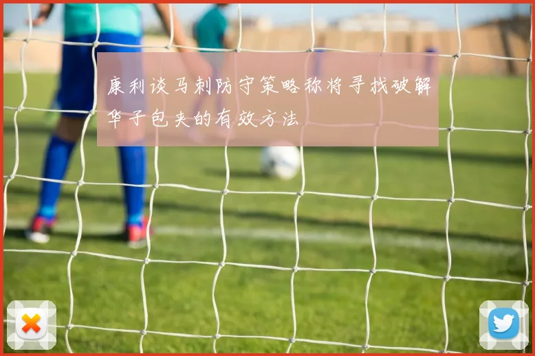 康利谈马刺防守策略称将寻找破解华子包夹的有效方法